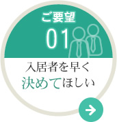 ご要望01 入居者を早く決めてほしい