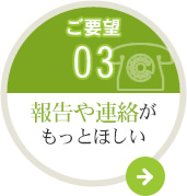 ご要望03 報告や連絡がもっとほしい